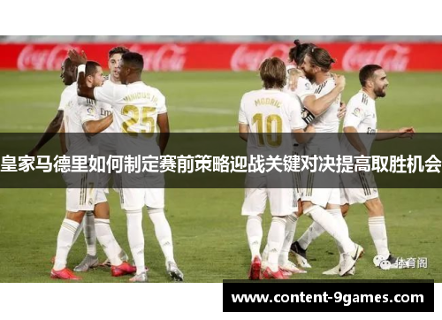 皇家马德里如何制定赛前策略迎战关键对决提高取胜机会