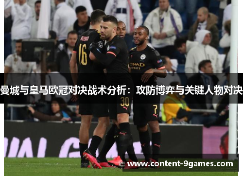 曼城与皇马欧冠对决战术分析：攻防博弈与关键人物对决