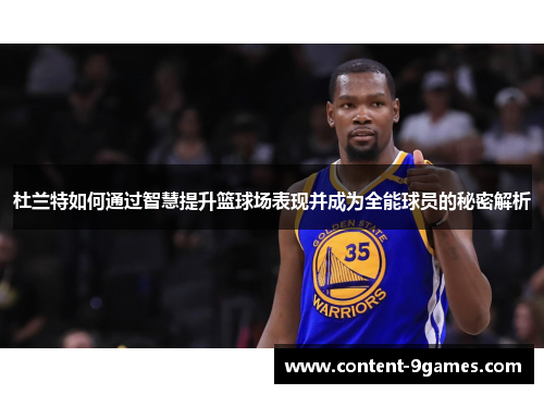 杜兰特如何通过智慧提升篮球场表现并成为全能球员的秘密解析