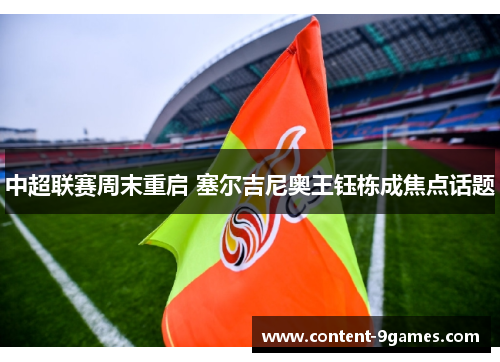 中超联赛周末重启 塞尔吉尼奥王钰栋成焦点话题