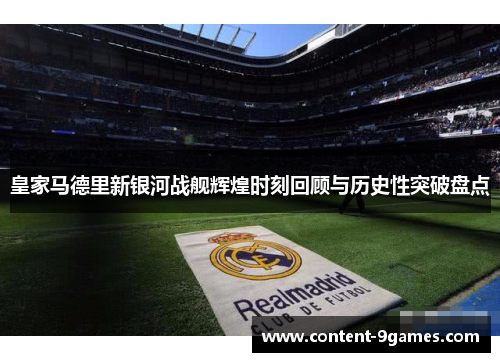 皇家马德里新银河战舰辉煌时刻回顾与历史性突破盘点