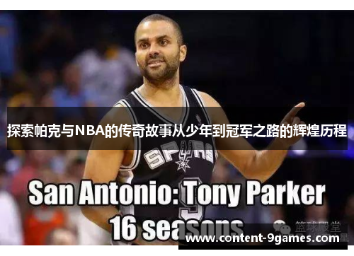 探索帕克与NBA的传奇故事从少年到冠军之路的辉煌历程