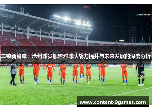 三镇新篇章：沧州球员加盟对球队战力提升与未来发展的深度分析