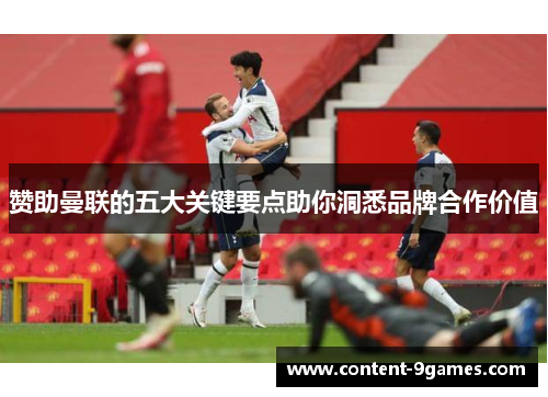 赞助曼联的五大关键要点助你洞悉品牌合作价值