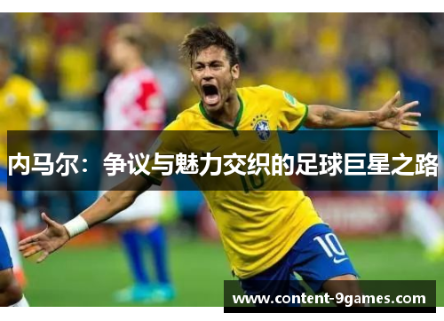 内马尔：争议与魅力交织的足球巨星之路