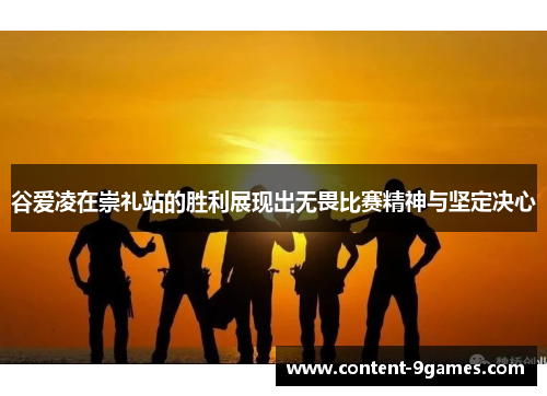 谷爱凌在崇礼站的胜利展现出无畏比赛精神与坚定决心 谷爱凌在崇礼站的胜利展现出无畏比赛精神与坚定决心