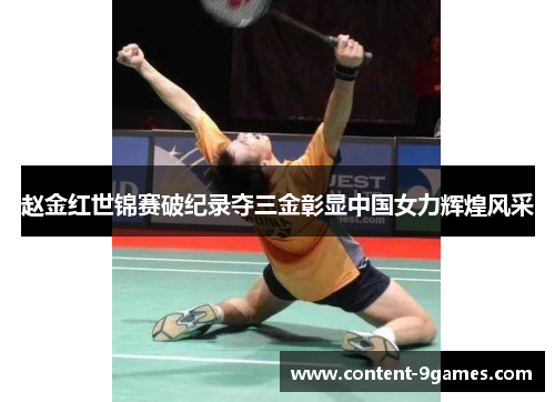 赵金红世锦赛破纪录夺三金彰显中国女力辉煌风采