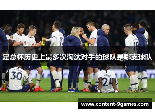 足总杯历史上最多次淘汰对手的球队是哪支球队