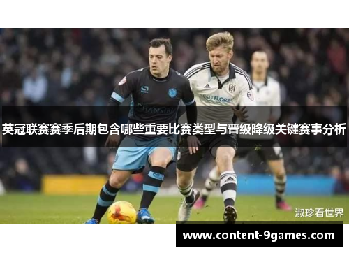 英冠联赛赛季后期包含哪些重要比赛类型与晋级降级关键赛事分析