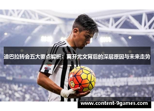 迪巴拉转会五大要点解析：离开尤文背后的深层原因与未来走势