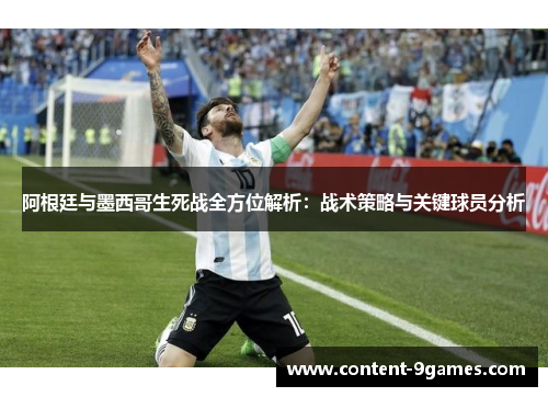 阿根廷与墨西哥生死战全方位解析:战术策略与关键球员分析 阿根廷与墨西哥生死战全方位解析:战术策略与关键球员分析