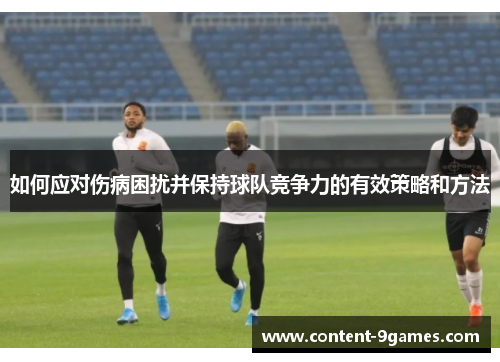 如何应对伤病困扰并保持球队竞争力的有效策略和方法