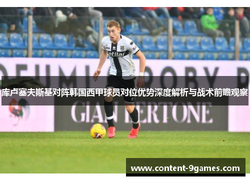 库卢塞夫斯基对阵韩国西甲球员对位优势深度解析与战术前瞻观察