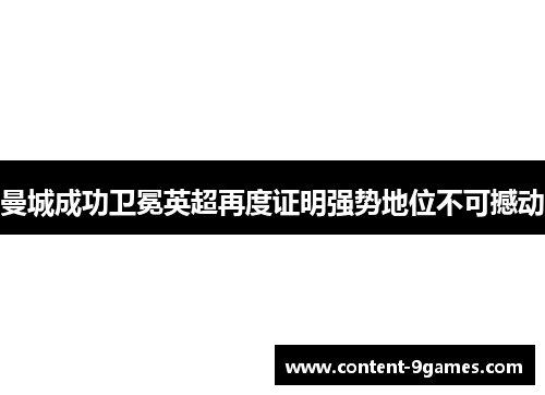 曼城成功卫冕英超再度证明强势地位不可撼动 曼城成功卫冕英超再度证明强势地位不可撼动