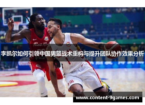 李凯尔如何引领中国男篮战术重构与提升团队协作效果分析