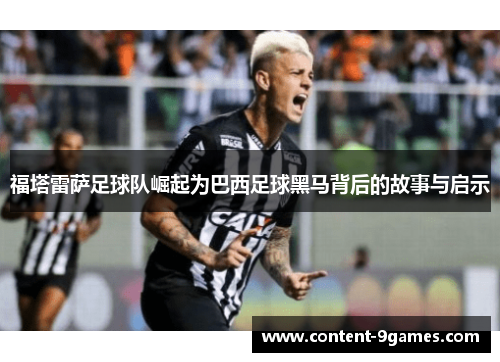 福塔雷萨足球队崛起为巴西足球黑马背后的故事与启示 福塔雷萨足球队崛起为巴西足球黑马背后的故事与启示